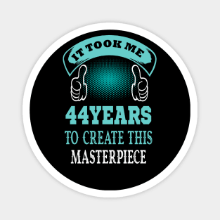 it took me 44 years to create this master piece..44th birthday gift Magnet